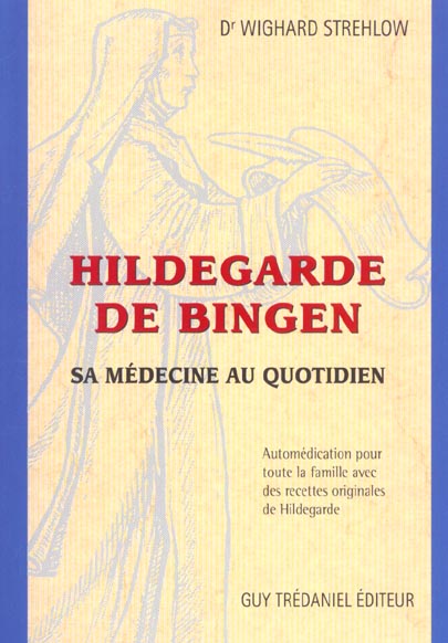 Hildegarde De Bingen. Sa Medecine Au Quotidien, Automedication Pour Toute La Famille Avec Des Recettes Originales De Hildegarde