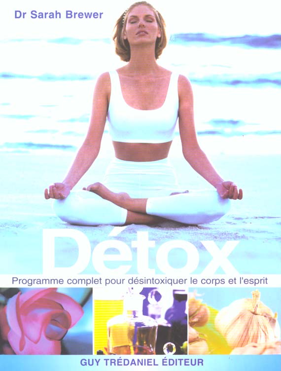 Detox. Programme Complet Pour Desintoxiquer Le Corps Et L'Esprit