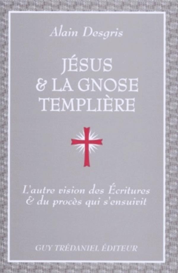 [9782857078166] Jesus Et La Gnose Templiere. L'Autre Vision Des Ecritures Et Du Proces Qui S'Ensuivit