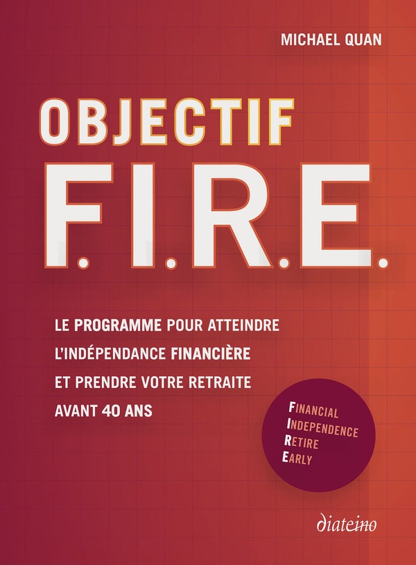 Objectif F.I.R.E - Le programme pour atteindre l'indépendance financière et prendre votre retraite avant 40 ans