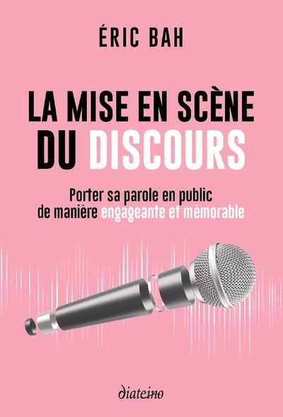 La mise en scène du discours - Porter sa parole en public de manière engageante et mémorable