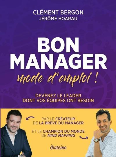 Bon manager, mode d'emploi ! - Devenez le leader dont vos équipes ont besoin