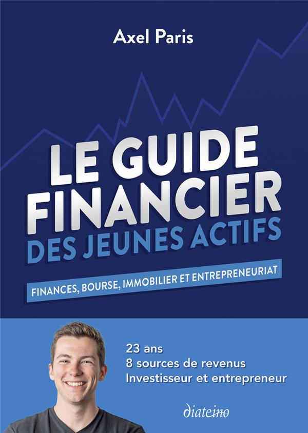 Le guide financier des jeunes actifs - Finances, bourse, immobilier et entrepreneuriat