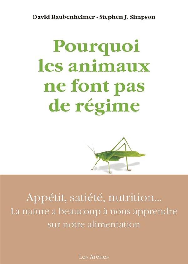 Pourquoi les animaux ne font pas de régime - Appétit, satiété, nutrition : la nature a beaucoup à nous apprendre sur notre alimentation