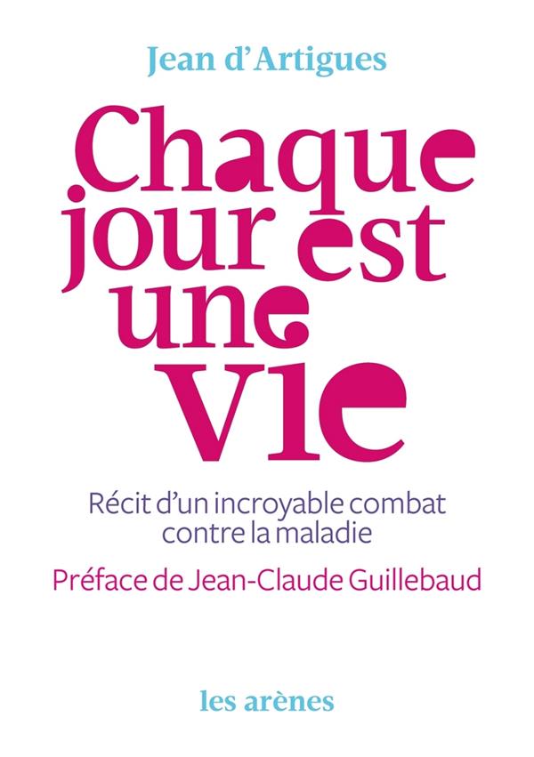 Chaque jour est une vie - Récit d'un incroyable combat contre la maladie