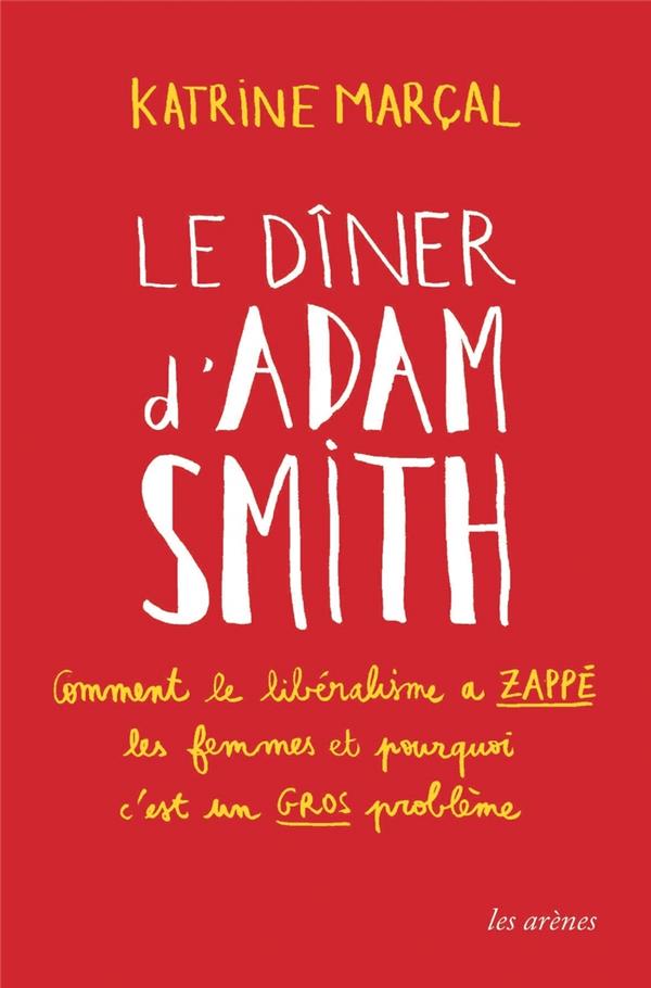 Le dîner d'Adam Smith - Comment le libéralisme a zappé les femmes et pourquoi c'est un gros problème
