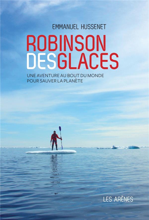 Robinson des glaces - Une aventure au bout du monde pour sauver la planète