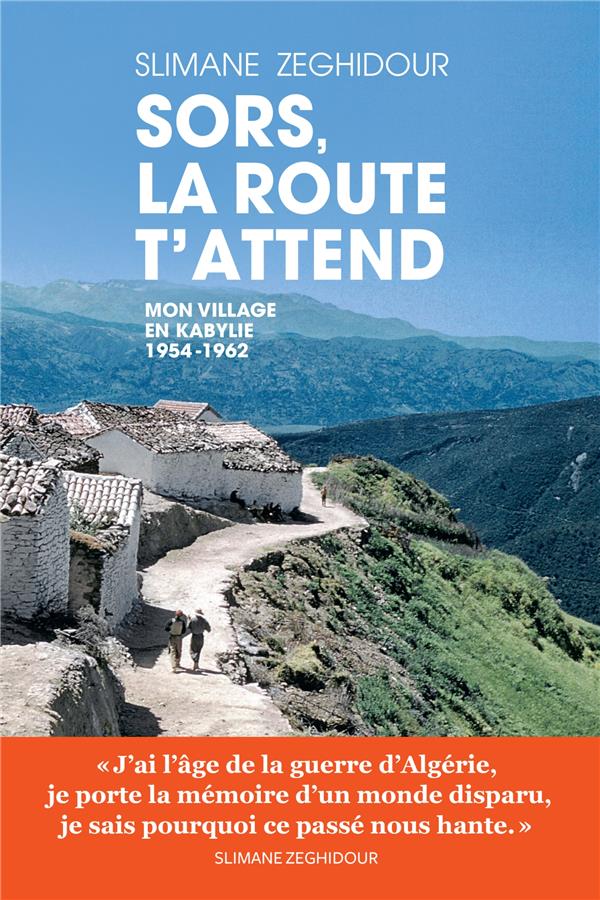 Sors, la route t'attend - Mon village en Kabylie 1954-1962