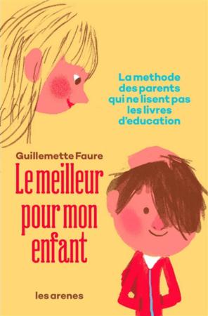 Le meilleur pour mon enfant - La méthode des parents qui ne lisent pas les livres d'éducation