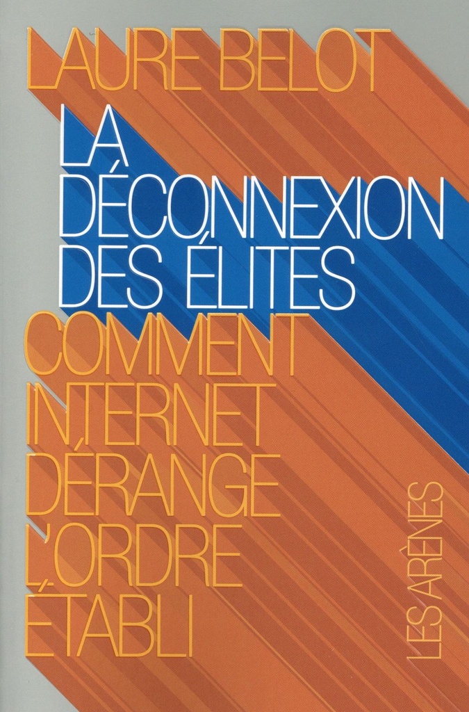 La déconnexion des élites - Comment Internet dérange l'ordre établi