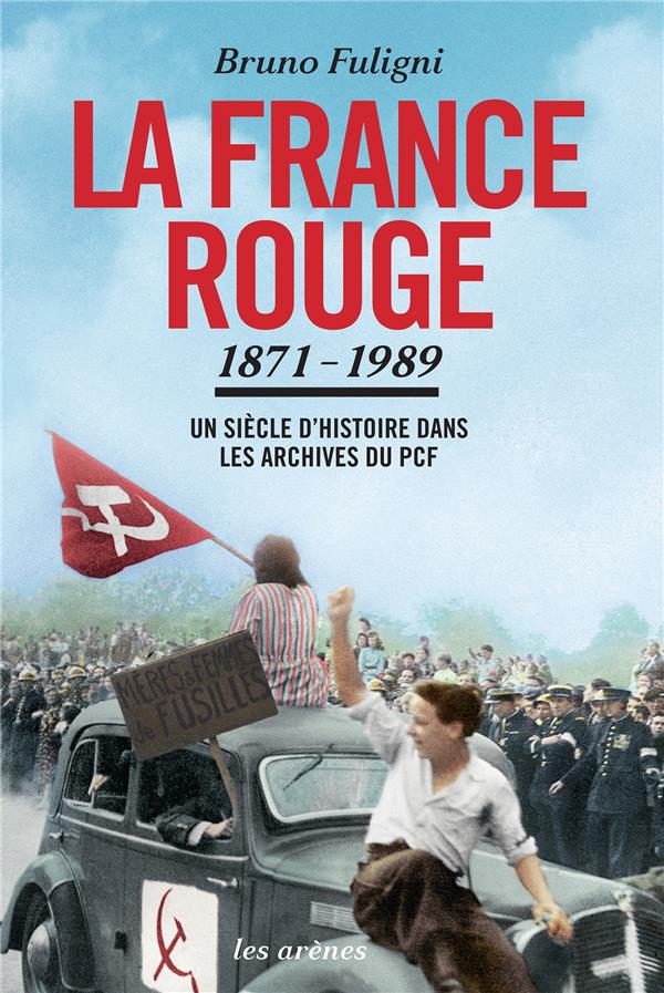 La France rouge 1871-1989 - Un siècle d'histoire dans les archives du PCF