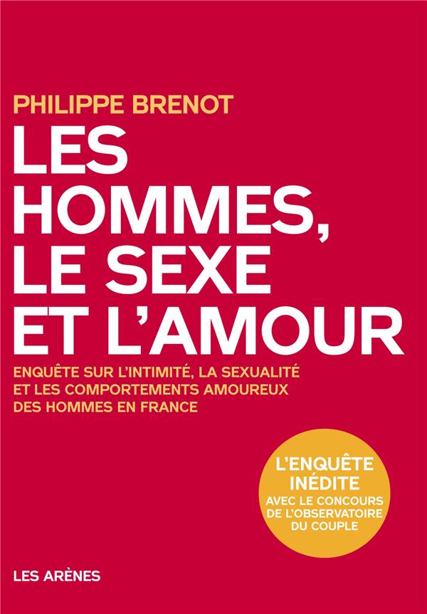 Les hommes, le sexe et l'amour - Enquête sur l'intimité, la sexualité et les comportements amoureux des hommes en France