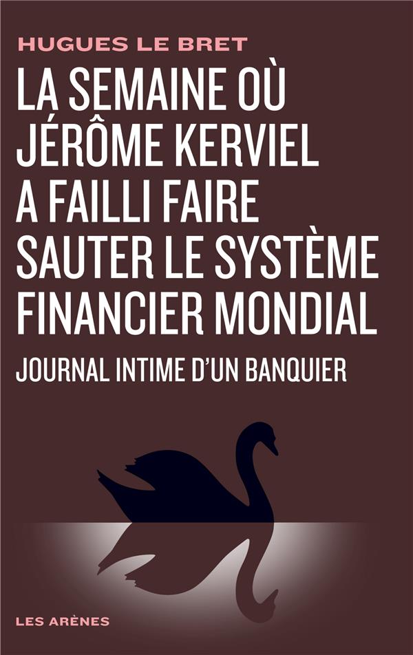 La semaine où Jérôme Kerviel a failli faire sauter le système financier mondial - Journal intime d'un banquier