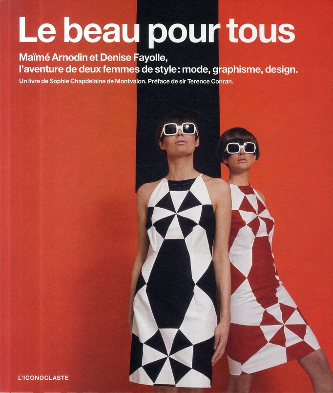 Le beau pour tous - Maïmé Arnodin et Denise Fayolle, l'aventure de deux femmes de style : mode, graphisme, design