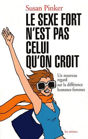 Le sexe fort n'est pas celui qu'on croit - Un nouveau regard sur la différence hommes-femmes