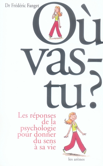Où vas-tu ? - Les réponses de la psychologie pour donner du sens à sa vie