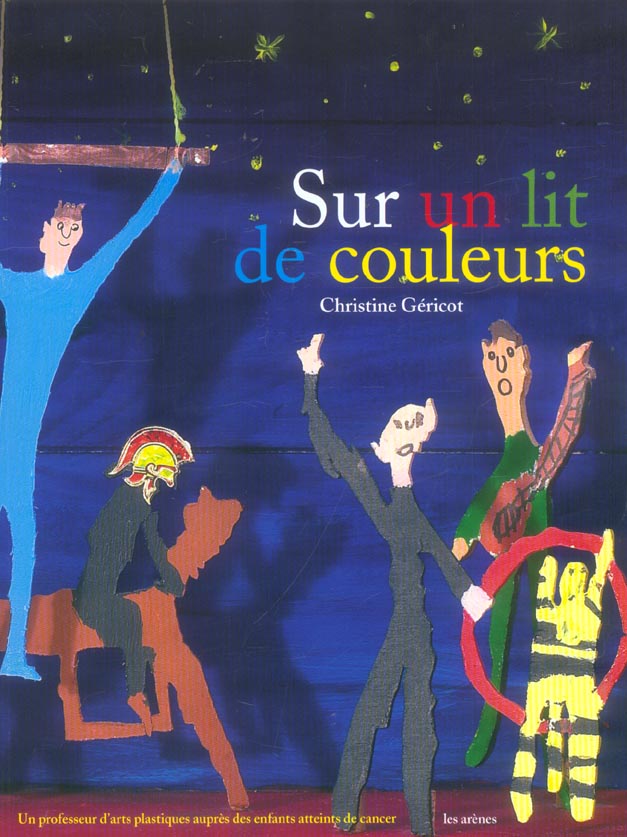 Sur un lit de couleurs - Un professeur d'arts plastiques auprès d'enfants atteints de cancer