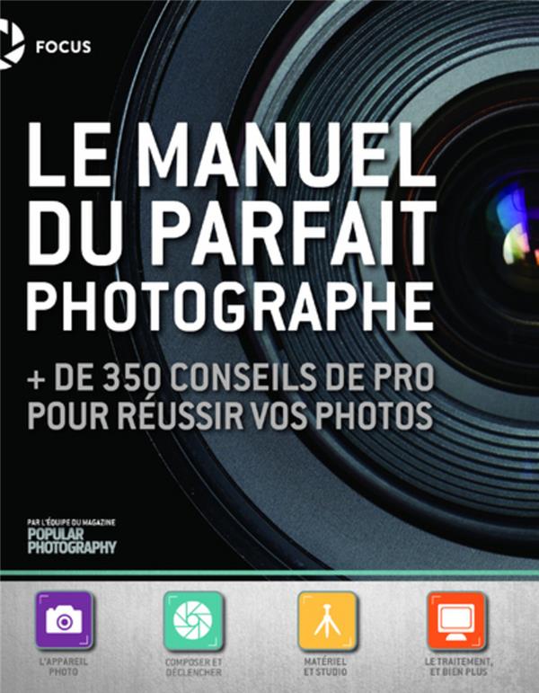 Manuel du parfait photographe - + de 350 conseils de pro pour réussir vos photos