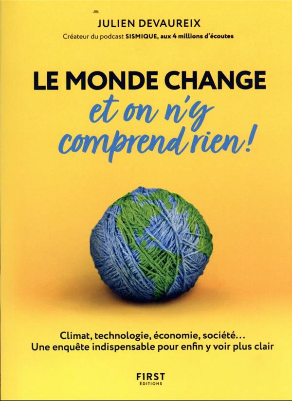 Le monde change et on n'y comprend rien! - Climat, technologie, économie, société... Une enquête indispensable pour enfin y voir plus clair