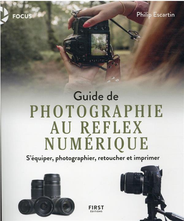 Guide de photographe au reflex numérique - S'équiper, photographier, retoucher et imprimer