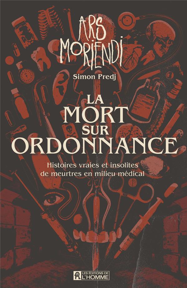La mort sur ordonnance - Ars Moriendi. Histoires vraies et insolites de meurtres en milieu médical