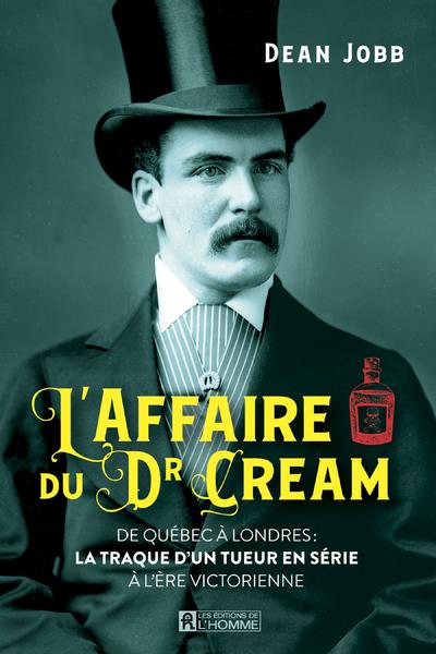 L'affaire du Dr Cream - De Québec à Londres : la traque d'un tueur en série à l'ère victorienne