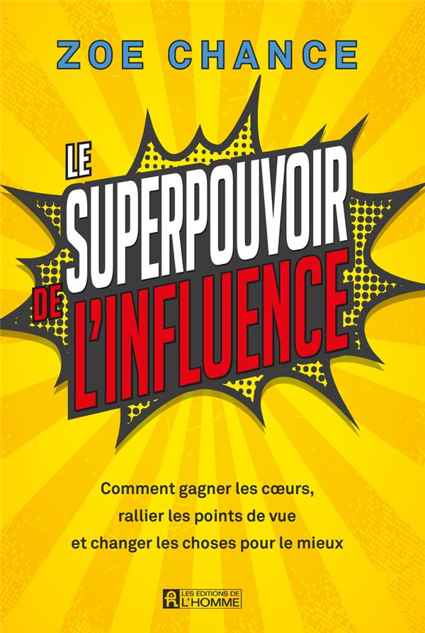 Le superpouvoir de l'influence - Comment gagner les coeurs, rallier les points de vue et changer les choses pour le mieux