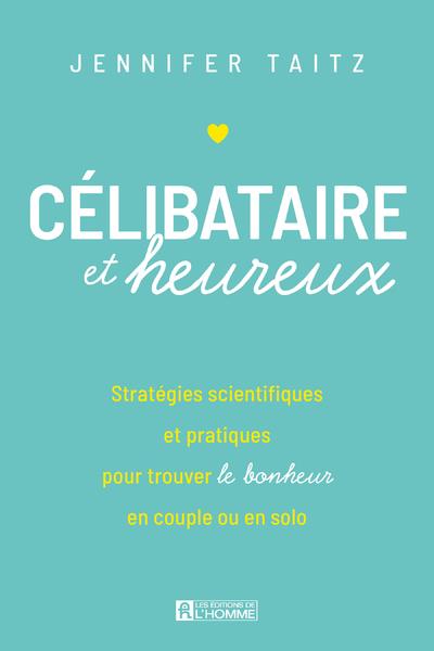 Célibataire et heureux - Stratégies scientifiques et pratiques pour trouver le bonheur en couple ou en solo