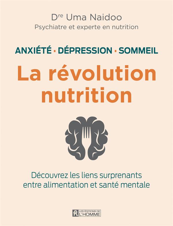 La révolution nutrition - Anxiété, dépression, sommeil. Découvrez les liens surprenants entre alimentation et santé mentale
