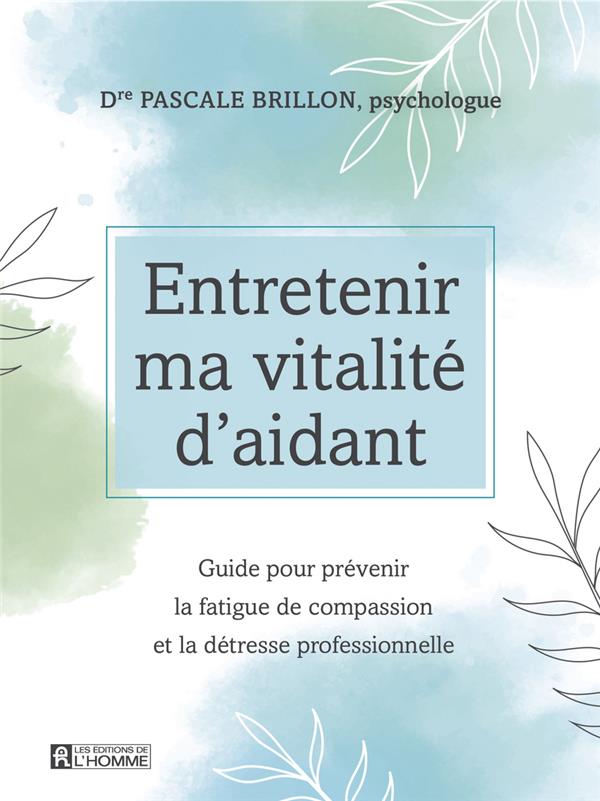 [9782761952712] Entretenir ma vitalité d'aidant - Guide pour prévenir la fatigue de compassion et la détresse professionnelle