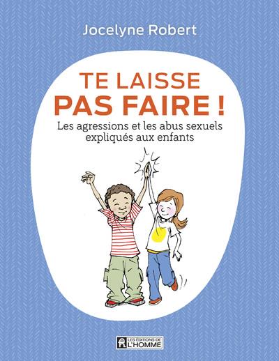 Te laisse pas faire ! - Les agressions et les abus sexuels expliqués aux enfants