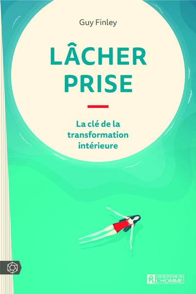 Lâcher prise - La clé de la transformation intérieure