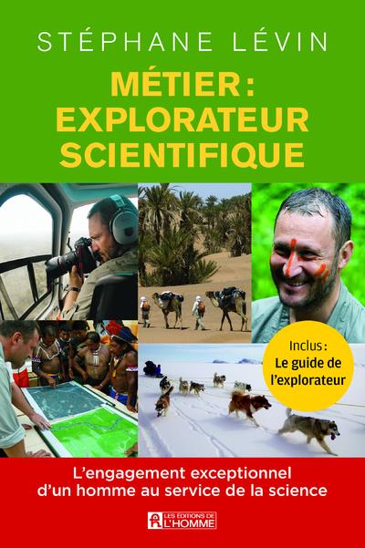 Métier : explorateur scientifique - L'engagement exceptionnel d'un homme au service de la science
