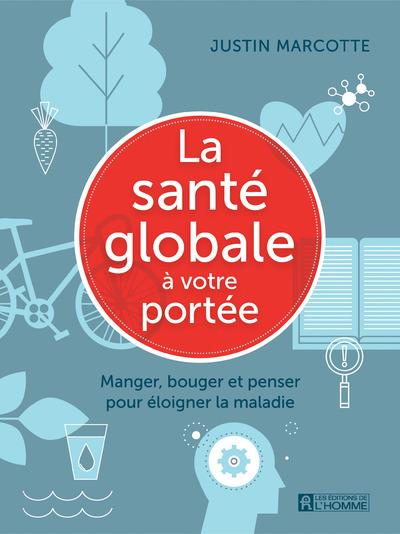 La santé globale à votre portée - Manger, bouger et penser pour éloigner la maladie