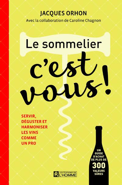 Le sommelier, c'est vous ! - Servir, déguster et harmoniser les vins comme un pro