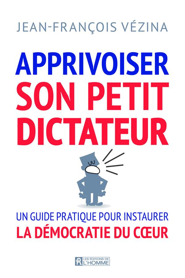 Apprivoiser son petit dictateur - Guide pour vivre en démocratie avec soi