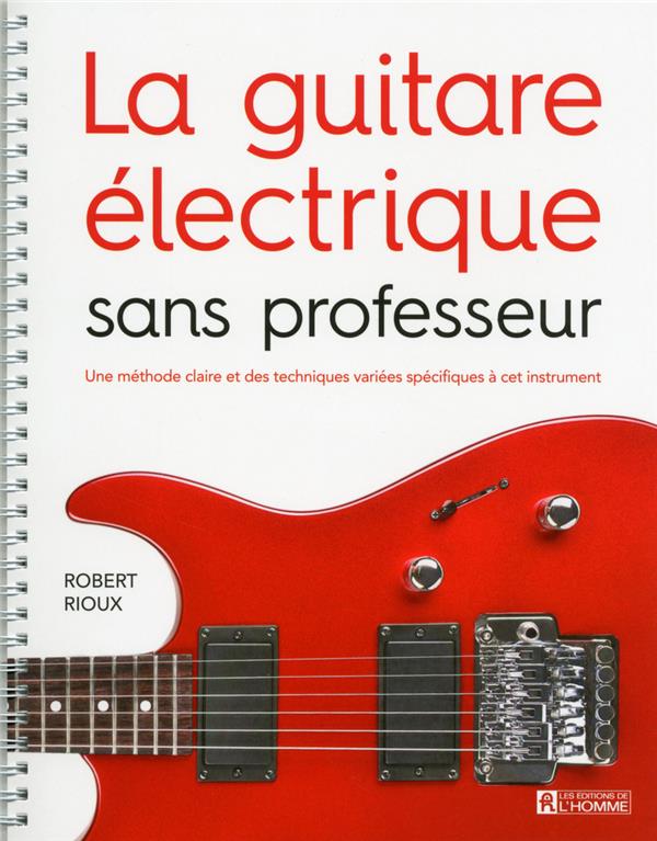 La guitare électrique sans professeur - Une méthode claire et des techniques variées spécifiques à cet instrument