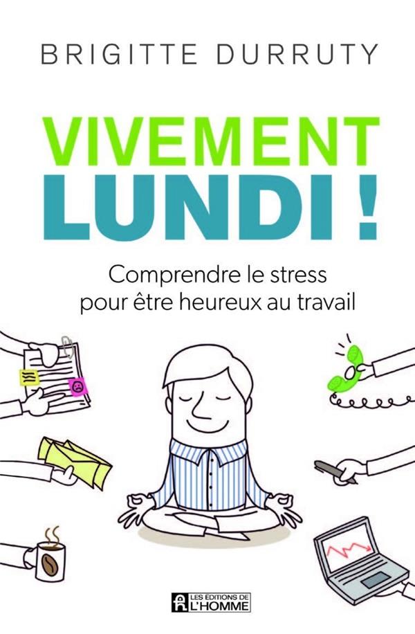 Vivement lundi ! - Comprendre le stress pour être heureux au travail