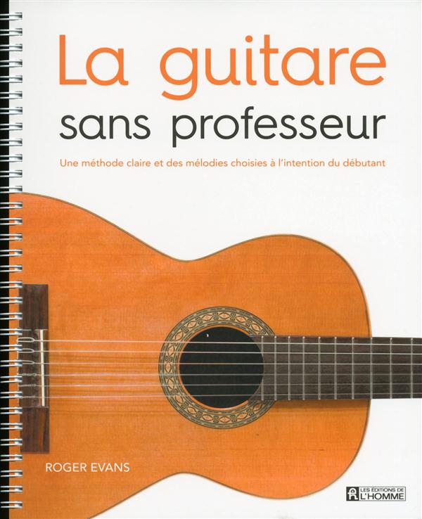 La guitare sans professeur - Une méthode claire et des mélodies choisies à l'intention du débutant