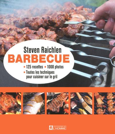 Barbecue - 125 recettes, 1 000 photos, toutes les techniques pour cuisiner sur le gril