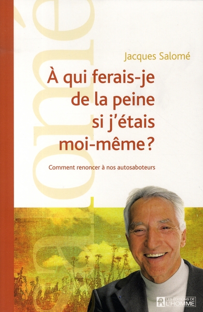 [9782761925075] A qui ferais-je de la peine si j'étais moi-même ? - Comment renoncer à nos autosaboteurs