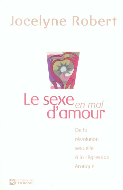 Le sexe en mal d'amour - De la révolution sexuelle à la régression érotique