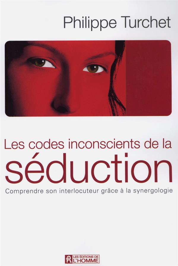 Les codes inconscients de la séduction - Comprendre son interlocuteur grâce à la synergologie
