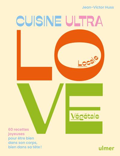 La cuisine Ultra Love - 60 recettes joyeuses pour être bien dans son corps, bien dans sa tête