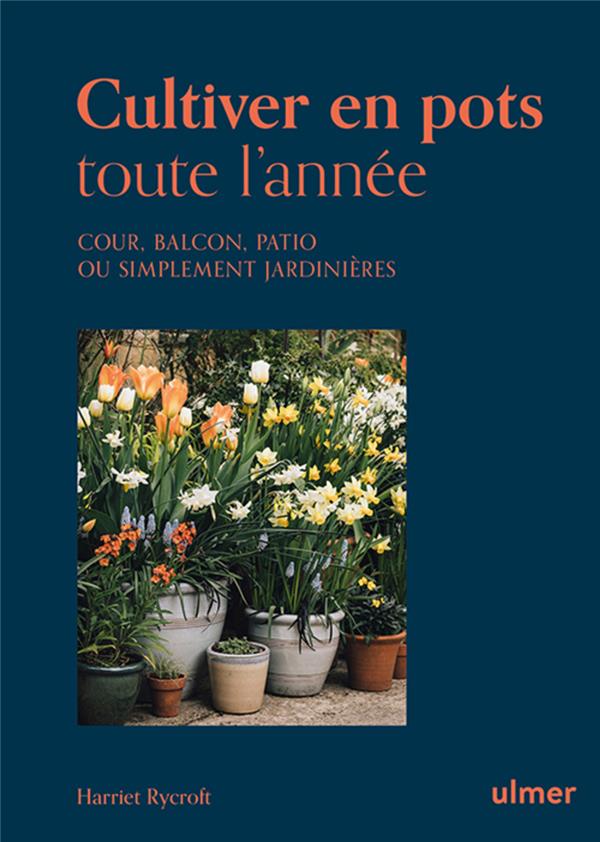 Cultiver en pots toute l'année - Cour, balcon, patio ou simplement jardinières