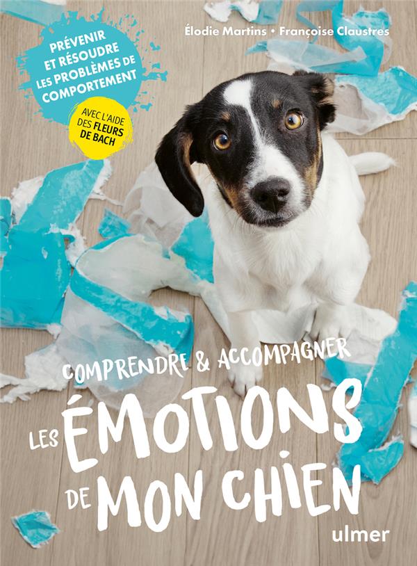Comprendre & accompagner les émotions de mon chien - Prévenir et résoudre les problèmes de comportement avec l'aide des fleurs de Bach