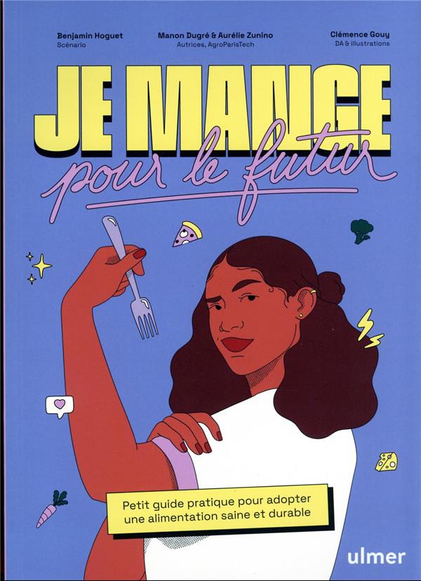 [épuisé] Je mange pour le futur - Petit guide pratique pour adopter une alimentation saine et durable