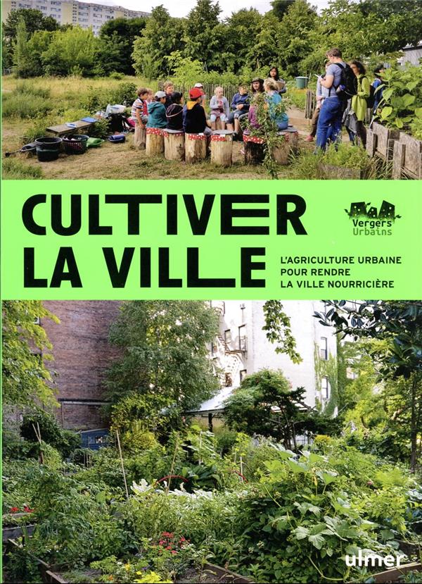 Cultiver la ville - L'agriculture urbaine pour rendre la ville comestible