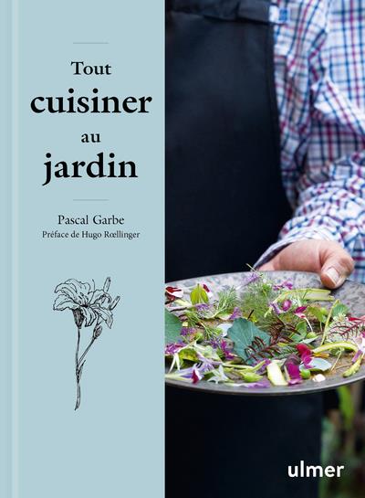 Tout cuisiner au jardin - Les recettes simples et étonnantes d'un jardinier gourmet