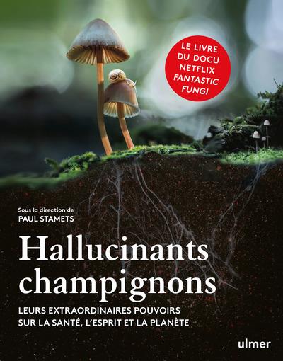 Hallucinants champignons - Leurs extraordinaires pouvoirs sur la santé, l'esprit et la planète